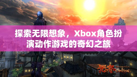 Xbox角色扮演動作游戲，探索無限想象的奇幻之旅