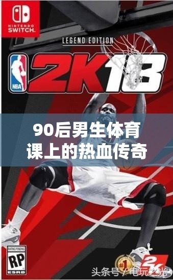90后男生，體育課上的籃球熱血傳奇