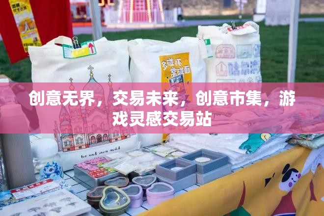 創(chuàng)意市集，交易未來(lái)，激發(fā)游戲靈感的新舞臺(tái)
