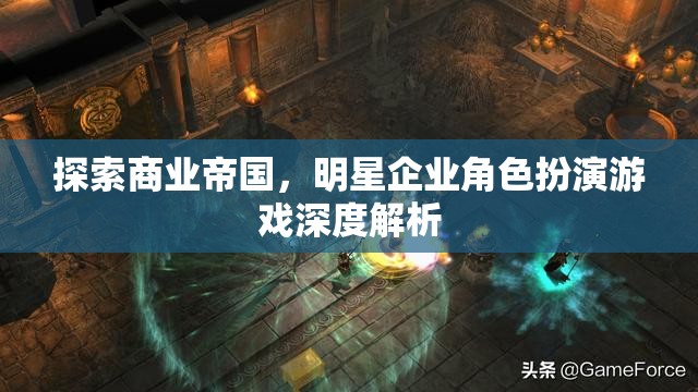 商業(yè)帝國，明星企業(yè)角色扮演游戲的深度解析  第3張