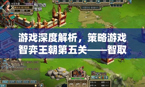 智取要塞，策略游戲智弈王朝第五關(guān)的深度解析與智慧較量