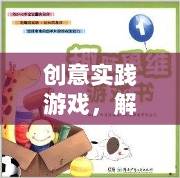 解鎖思維潛能，創(chuàng)意實(shí)踐游戲的奇妙之旅
