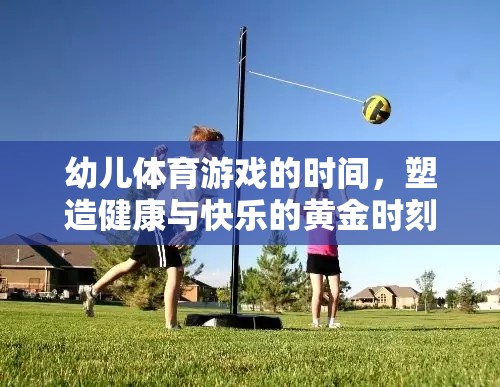 幼兒體育游戲的時(shí)間，塑造健康與快樂的黃金時(shí)刻