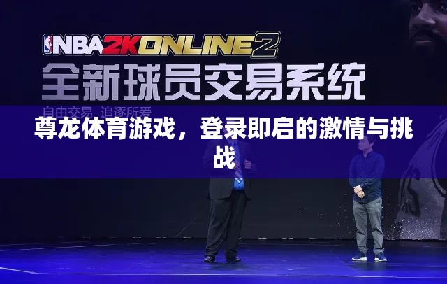 尊龍體育游戲，登錄即啟的激情與挑戰(zhàn)