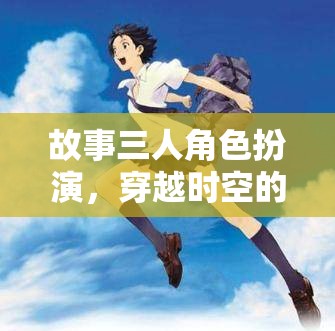 穿越時空的奇幻之旅，三人角色扮演的奇幻冒險