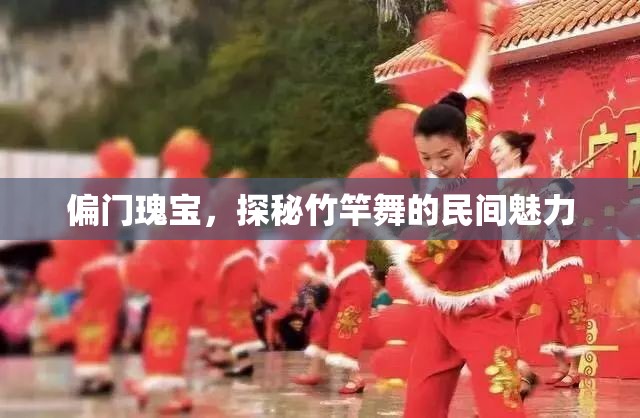探秘竹竿舞，偏門(mén)瑰寶的民間魅力
