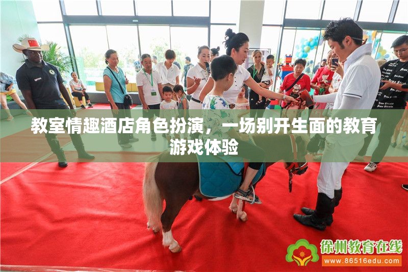 教室情趣酒店角色扮演，一場(chǎng)別開(kāi)生面的教育游戲體驗(yàn)
