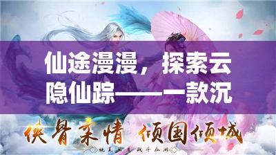 云隱仙蹤，仙途探索的沉浸式仙俠之旅