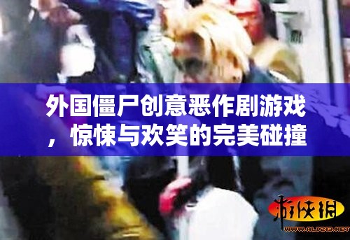 驚悚與歡笑交織，外國僵尸創(chuàng)意惡作劇游戲