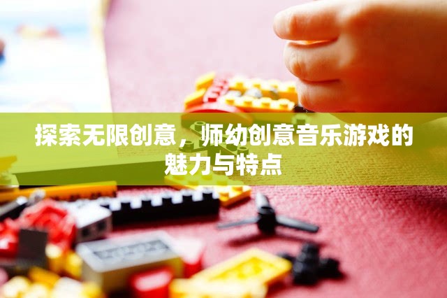 師幼創(chuàng)意音樂游戲，探索無限創(chuàng)意的魅力與特點  第3張