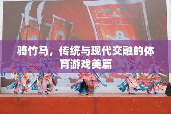 騎竹馬，傳統(tǒng)與現(xiàn)代交融的體育游戲之美