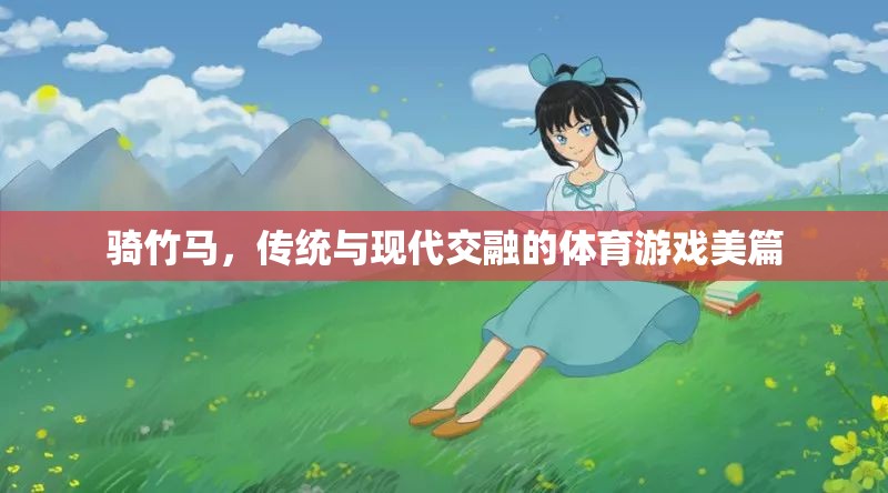 騎竹馬，傳統(tǒng)與現(xiàn)代交融的體育游戲之美