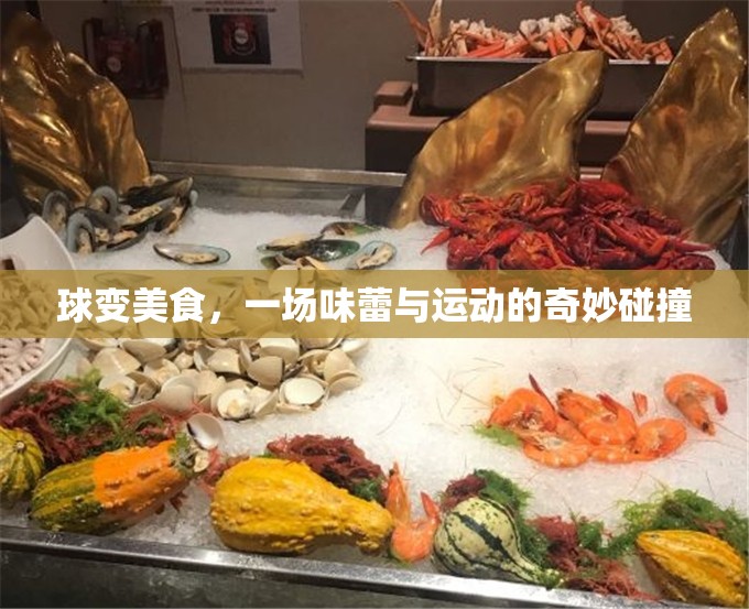 球變美食，味蕾與運(yùn)動(dòng)的奇妙碰撞