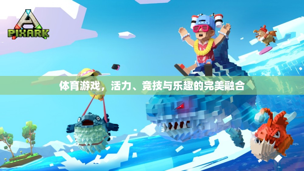 活力、競(jìng)技與樂趣，體育游戲中的完美融合
