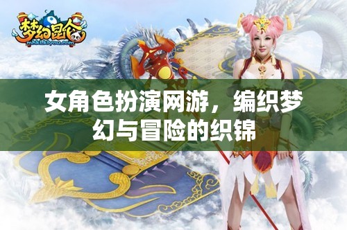 夢(mèng)幻冒險(xiǎn)，女角色扮演的網(wǎng)游織錦