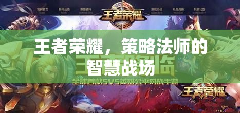 策略法師的智慧戰(zhàn)場，王者榮耀中的策略與智慧