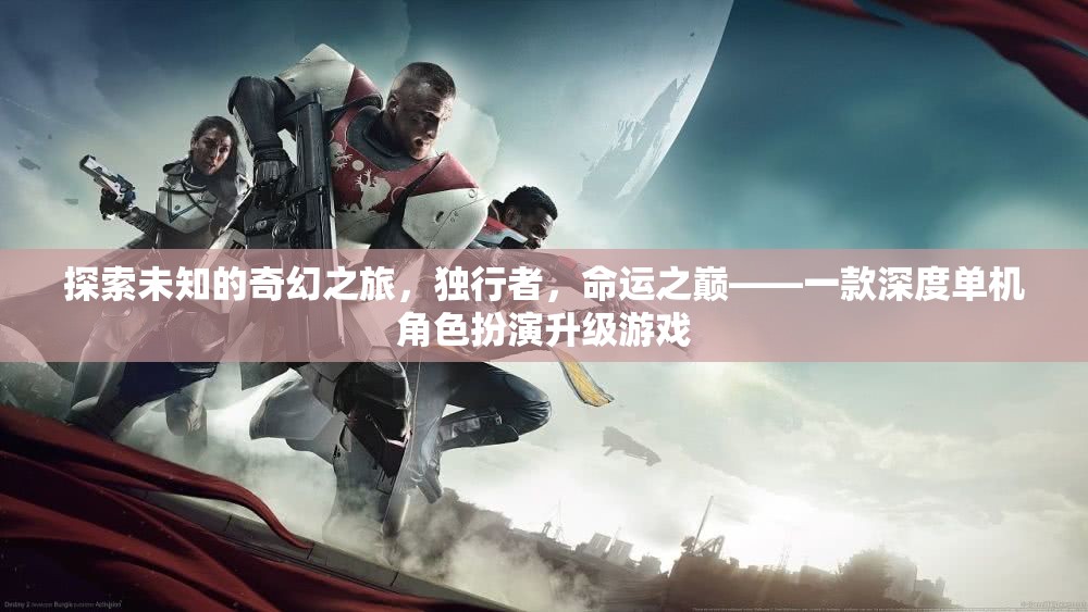 獨(dú)行者的命運(yùn)之巔，探索未知的奇幻之旅