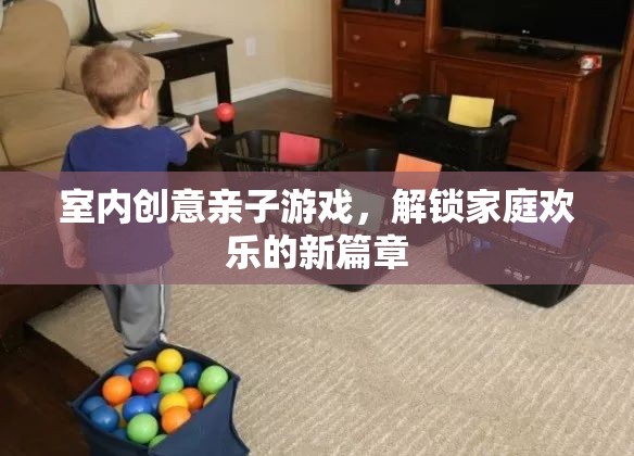 室內(nèi)創(chuàng)意親子游戲，解鎖家庭歡樂的新篇章