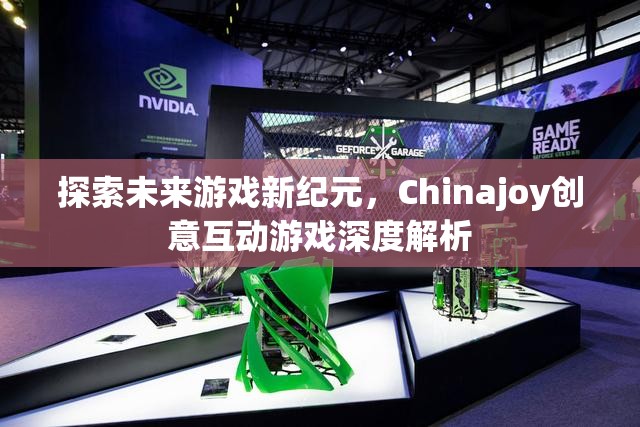 探索未來游戲新紀(jì)元，Chinajoy創(chuàng)意互動游戲深度解析