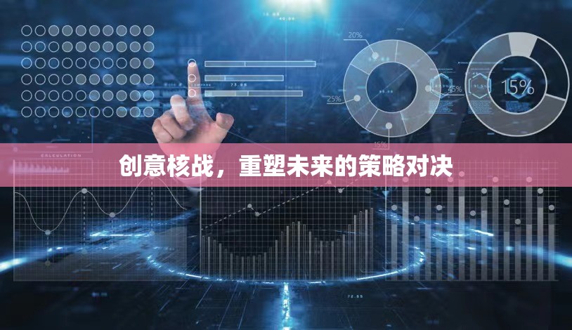 創(chuàng)意核戰(zhàn)，重塑未來的策略對決