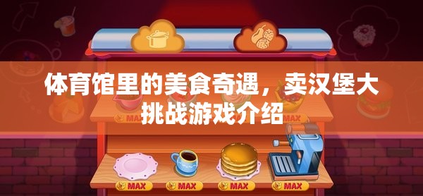 體育館美食奇遇，賣漢堡大挑戰(zhàn)的趣味之旅