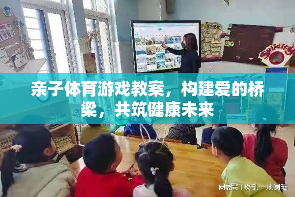 親子體育游戲，構(gòu)建愛(ài)的橋梁，共筑健康未來(lái)