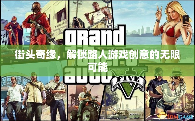 街頭奇緣，解鎖路人游戲創(chuàng)意的無限可能
