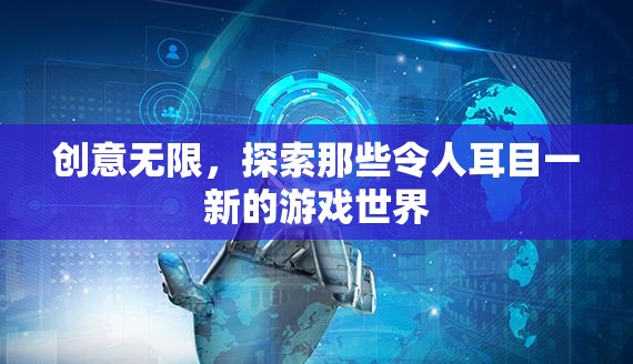 創(chuàng)意無界，探索令人耳目一新的游戲世界