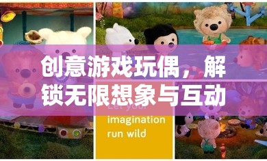 創(chuàng)意游戲玩偶，解鎖無限想象與互動的奇妙世界