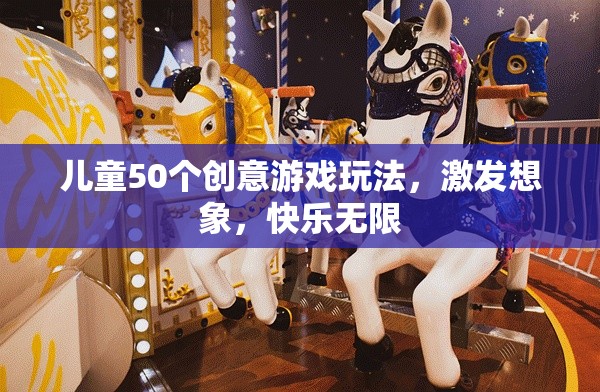 50個創(chuàng)意游戲激發(fā)兒童想象力，讓快樂無限延伸