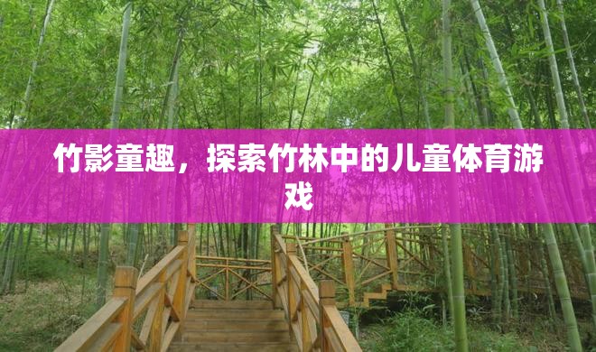 竹影童趣，探索竹林中的兒童體育游戲
