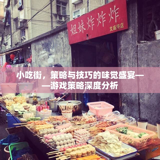 小吃街，味覺盛宴中的策略與技巧深度解析