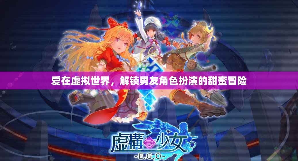 虛擬世界的甜蜜冒險，解鎖男友角色扮演的浪漫之旅