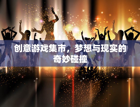 創(chuàng)意游戲集市，夢想與現(xiàn)實在虛擬世界的奇妙碰撞
