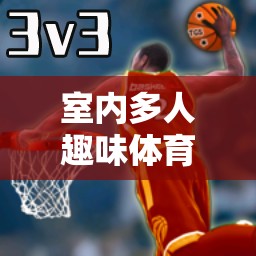 室內(nèi)多人趣味體育游戲，歡樂與競(jìng)技的完美碰撞  第1張