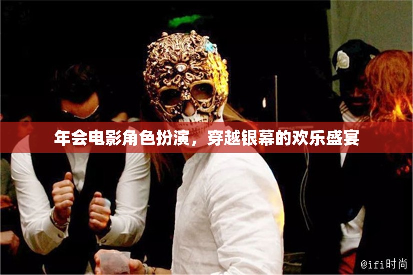 穿越銀幕的歡樂盛宴，年會(huì)電影角色扮演的精彩瞬間  第2張
