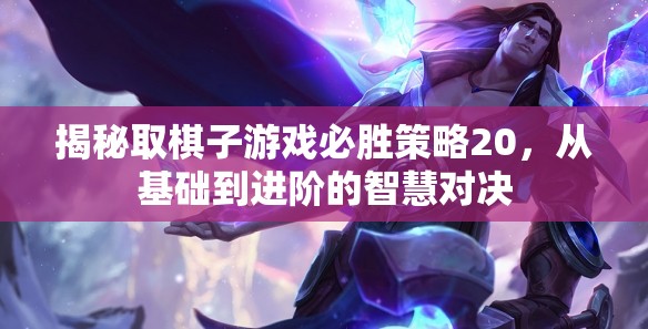 揭秘取棋子游戲，從基礎(chǔ)到進(jìn)階的20條必勝策略