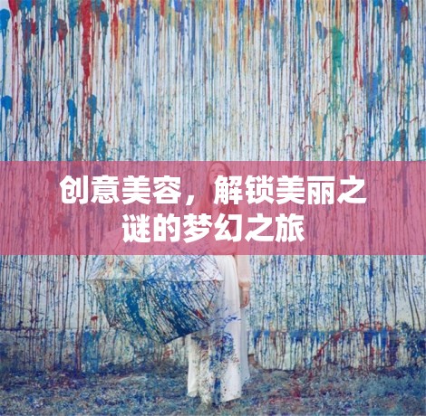 解鎖美麗之謎，一場創(chuàng)意美容的夢幻之旅