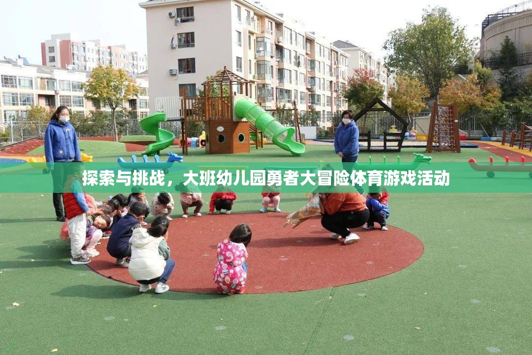 大班幼兒園，勇者大冒險(xiǎn)體育游戲活動(dòng)——探索與挑戰(zhàn)的奇妙之旅