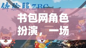 虛擬與現(xiàn)實(shí)交織，書(shū)包網(wǎng)角色扮演的奇妙冒險(xiǎn)之旅