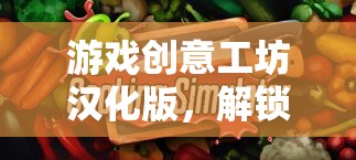 解鎖創(chuàng)意無限，游戲工坊漢化版數(shù)字樂園