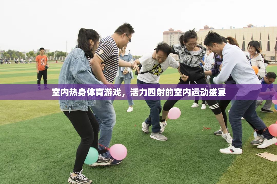 室內(nèi)熱身體育游戲，活力四射的室內(nèi)運(yùn)動(dòng)盛宴