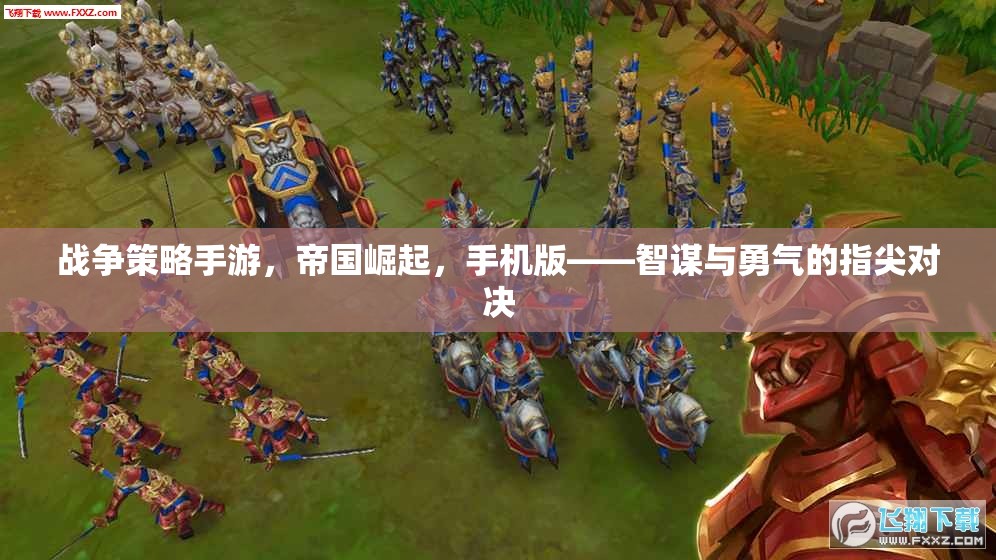 帝國(guó)崛起，手機(jī)版戰(zhàn)爭(zhēng)策略手游——智謀與勇氣的指尖對(duì)決