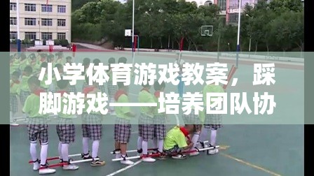 踩腳游戲，小學體育中培養(yǎng)團隊協(xié)作與敏捷性的趣味活動