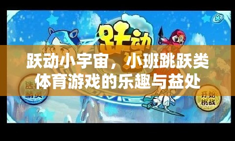 小班跳躍類體育游戲，躍動(dòng)小宇宙的樂趣與健康益處