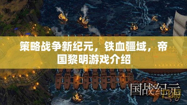鐵血疆域，策略戰(zhàn)爭(zhēng)新紀(jì)元與帝國(guó)黎明的游戲解析