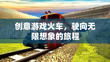 創(chuàng)意火車，駛向無限想象的奇妙旅程