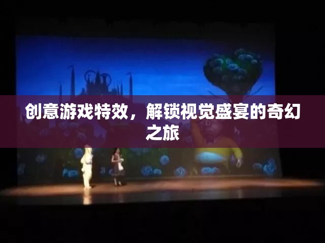 解鎖視覺盛宴，創(chuàng)意游戲特效的奇幻之旅