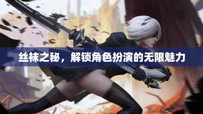 解鎖角色扮演的無限魅力，絲襪之秘