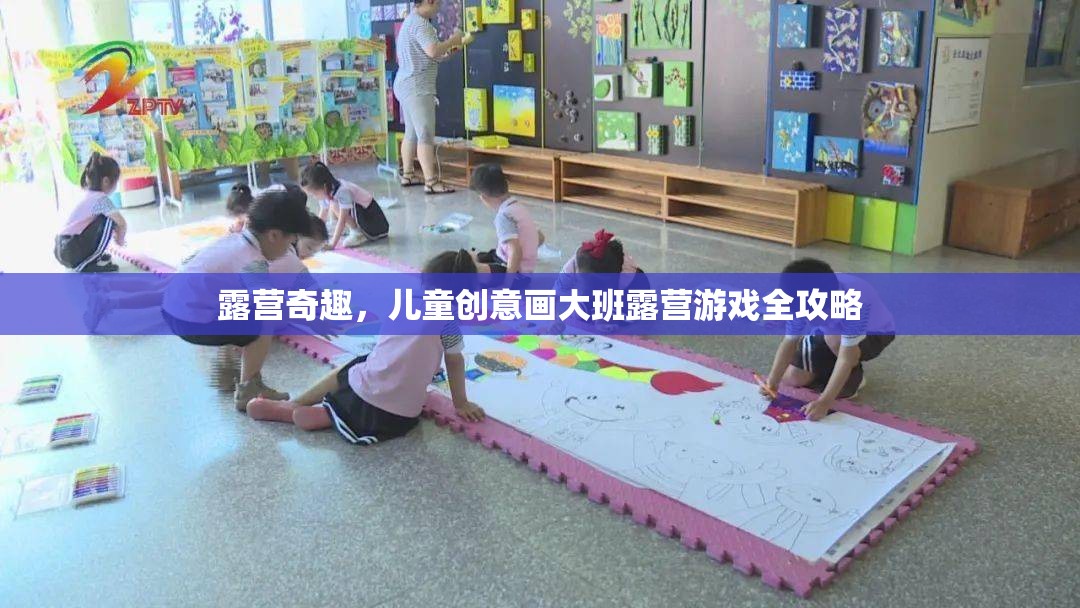 兒童創(chuàng)意畫大班露營(yíng)游戲，激發(fā)孩子想象力的奇妙之旅